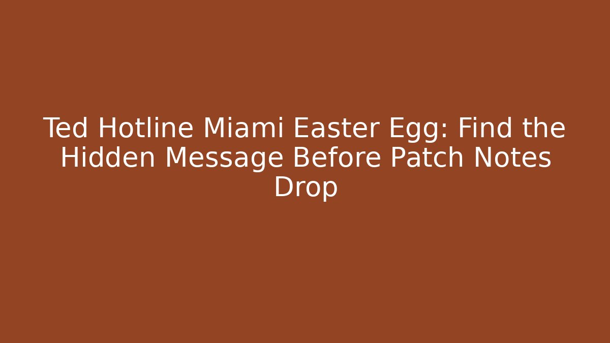 Ted Hotline Miami Easter Egg: Find the Hidden Message Before Patch Notes Drop - Create More Assets