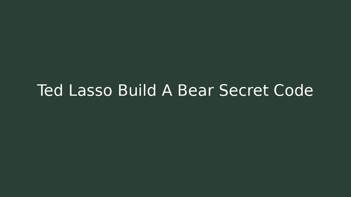 Ted Lasso Build A Bear Secret Code - Create More Assets