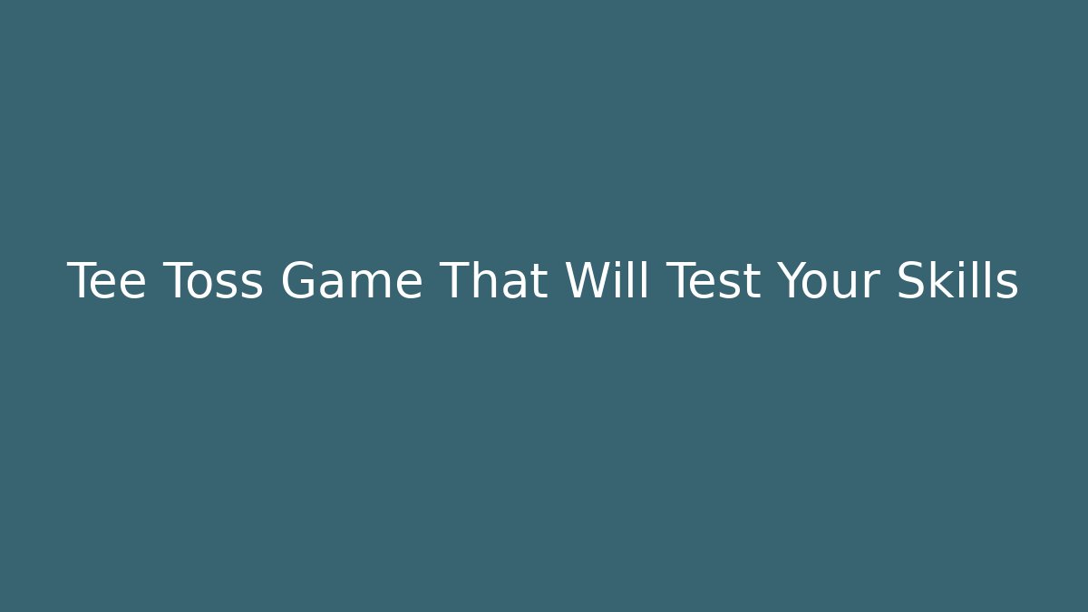Tee Toss Game That Will Test Your Skills