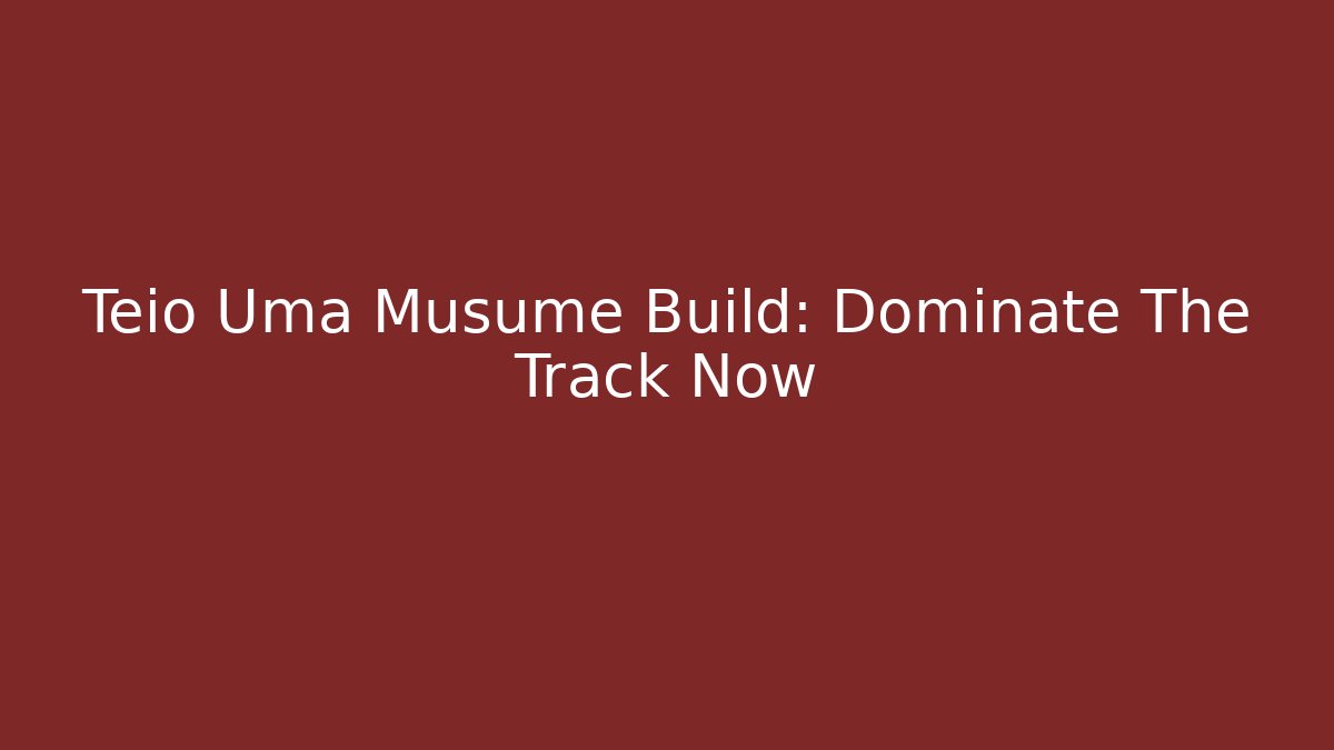 Teio Uma Musume Build: Dominate The Track Now