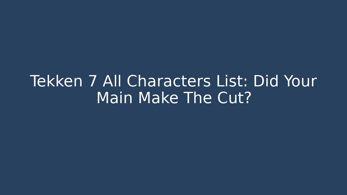 Tekken 7 All Characters List: Did Your Main Make The Cut?