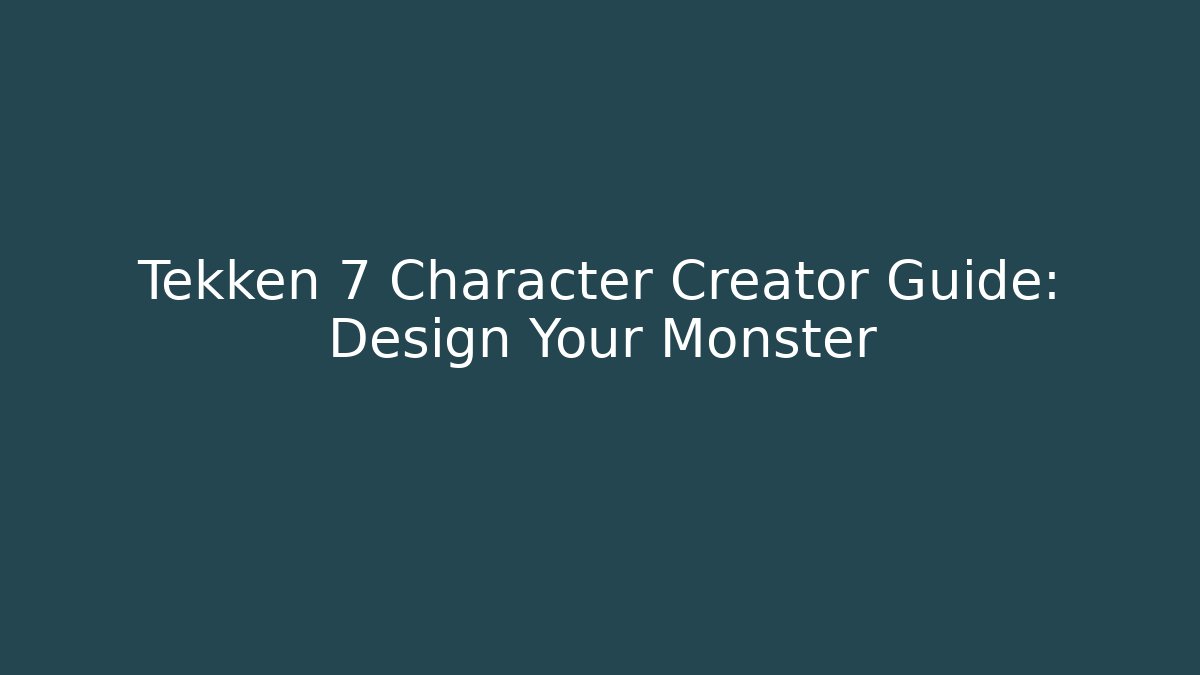 Tekken 7 Character Creator Guide: Design Your Monster