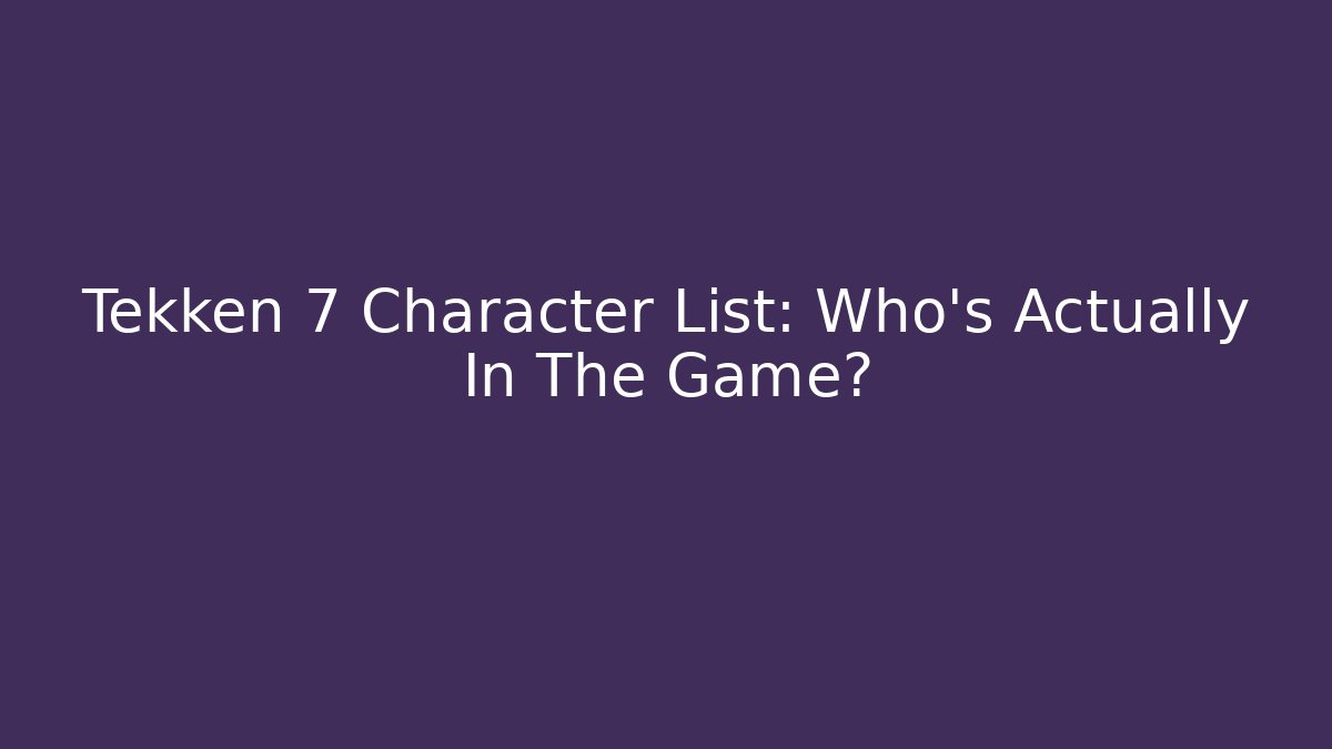 Tekken 7 Character List: Who’s Actually In The Game?