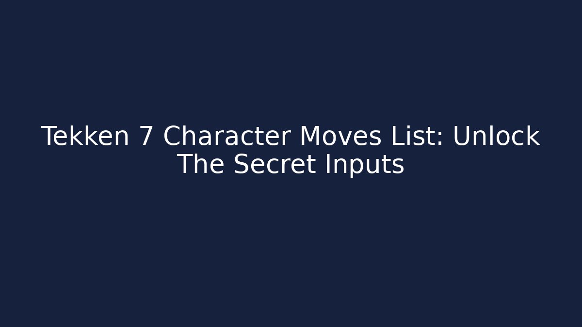 Tekken 7 Character Moves List: Unlock The Secret Inputs - Create More Assets