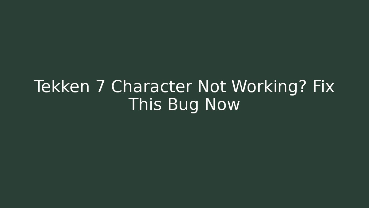 Tekken 7 Character Not Working? Fix This Bug Now - Create More Assets