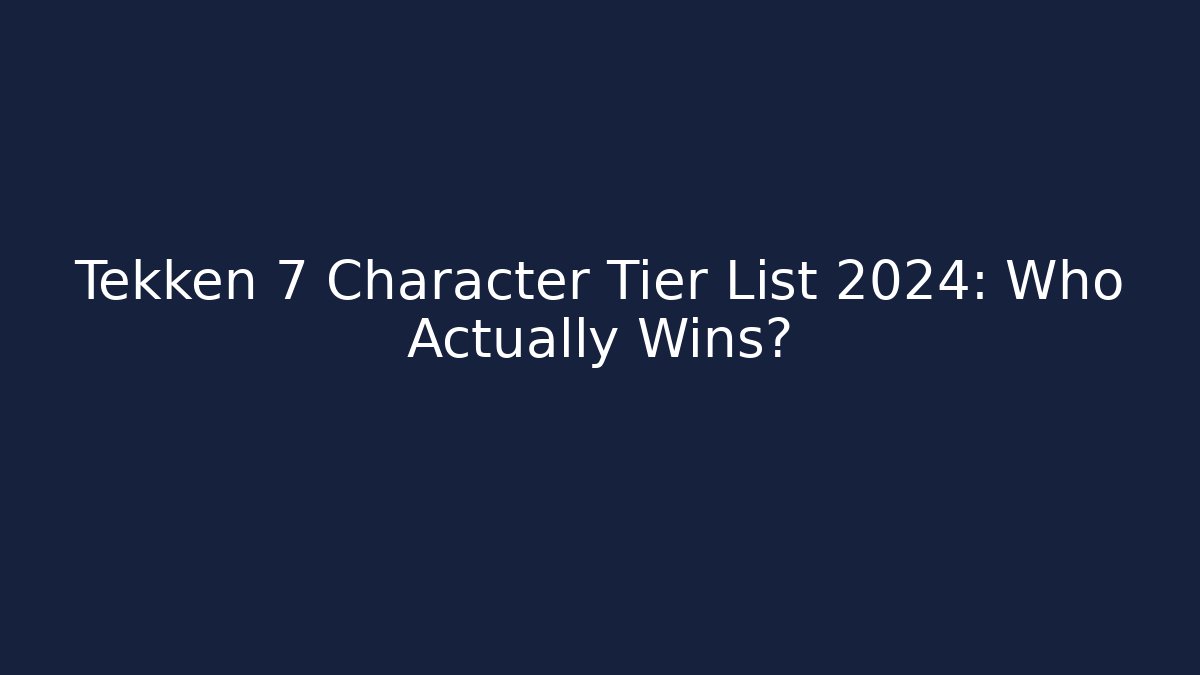 Tekken 7 Character Tier List 2024: Who Actually Wins?