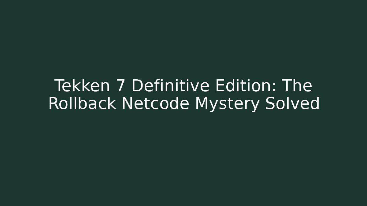 Tekken 7 Definitive Edition: The Rollback Netcode Mystery Solved - Create More Assets