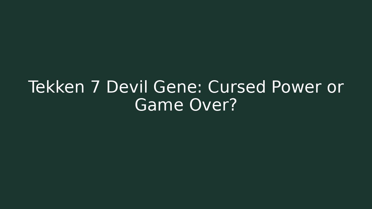 Tekken 7 Devil Gene: Cursed Power or Game Over? - Create More Assets