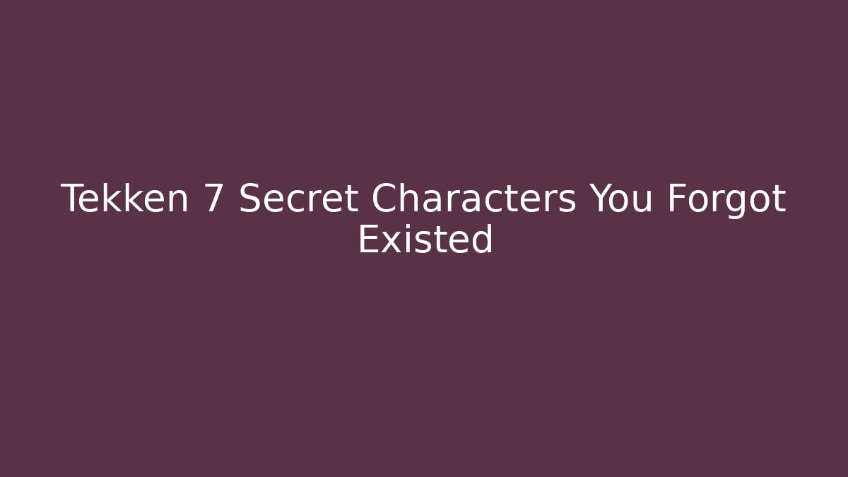 Tekken 7 Secret Characters You Forgot Existed - Create More Assets
