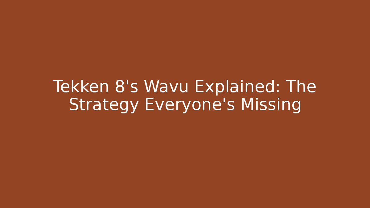 Tekken 8's Wavu Explained: The Strategy Everyone's Missing - Create More Assets