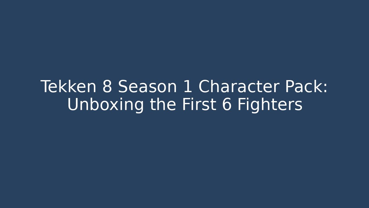 Tekken 8 Season 1 Character Pack: Unboxing the First 6 Fighters