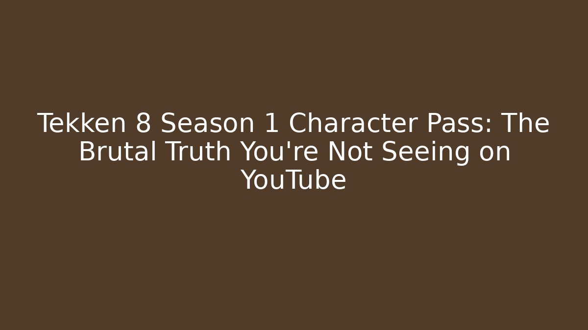 Tekken 8 Season 1 Character Pass: The Brutal Truth You're Not Seeing on YouTube