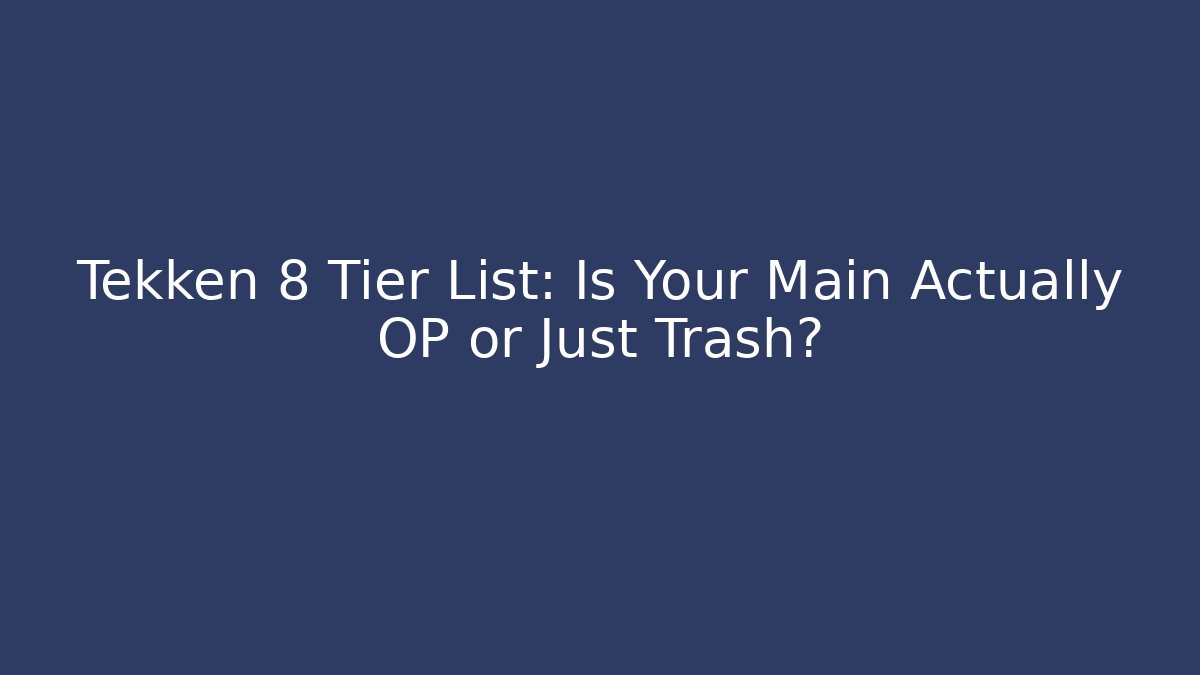Tekken 8 Tier List: Is Your Main Actually OP or Just Trash?