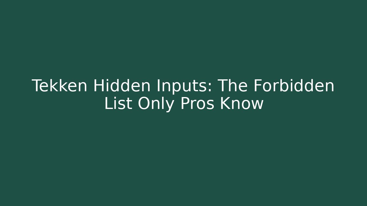 Tekken Hidden Inputs: The Forbidden List Only Pros Know