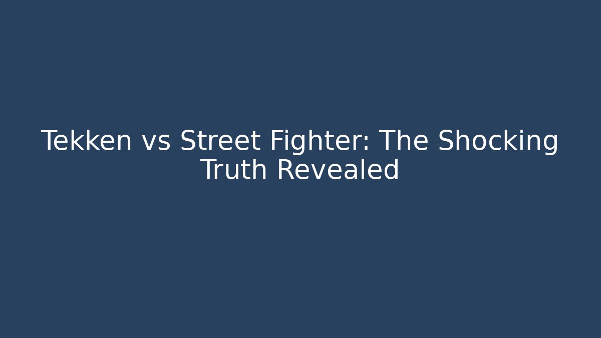 Tekken vs Street Fighter: The Shocking Truth Revealed