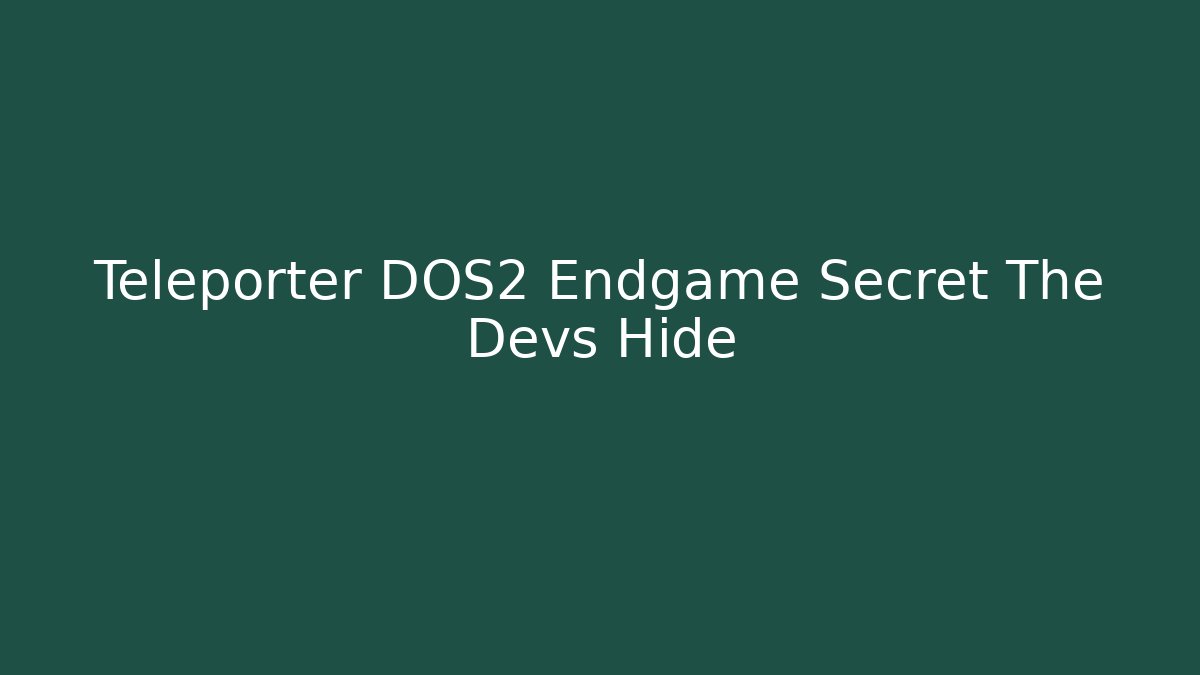 Teleporter DOS2 Endgame Secret The Devs Hide