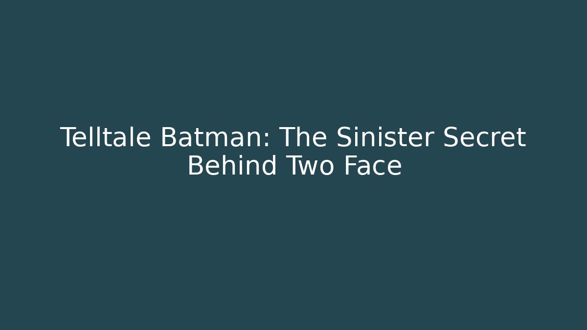 Telltale Batman: The Sinister Secret Behind Two Face