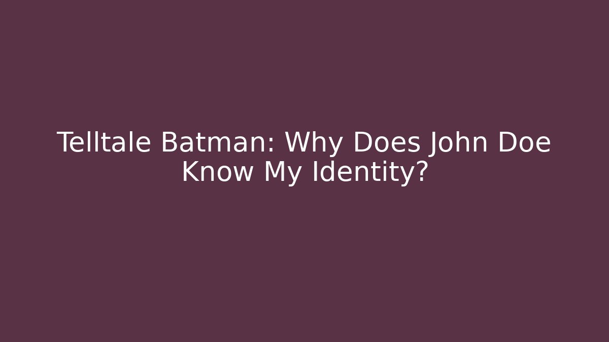 Telltale Batman: Why Does John Doe Know My Identity?