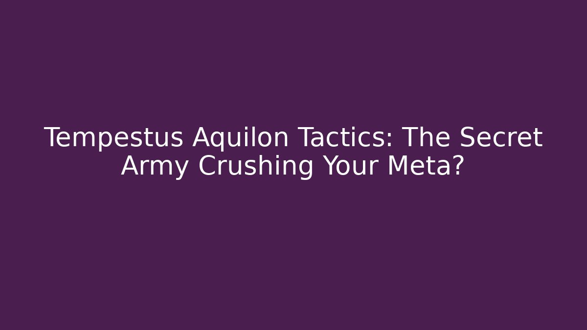 Tempestus Aquilon Tactics: The Secret Army Crushing Your Meta?