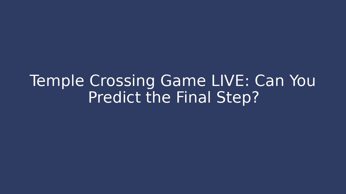Temple Crossing Game LIVE: Can You Predict the Final Step?