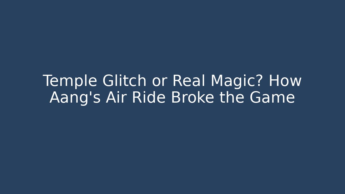 Temple Glitch or Real Magic? How Aang's Air Ride Broke the Game