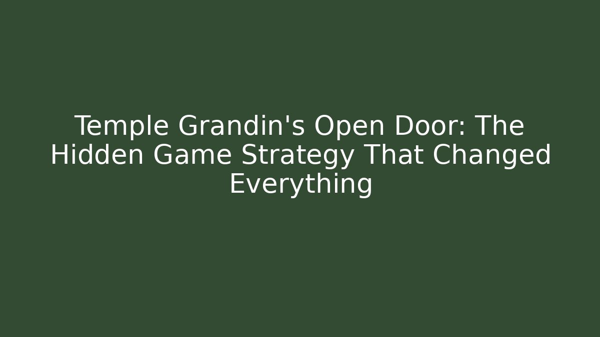 Temple Grandin's Open Door: The Hidden Game Strategy That Changed Everything