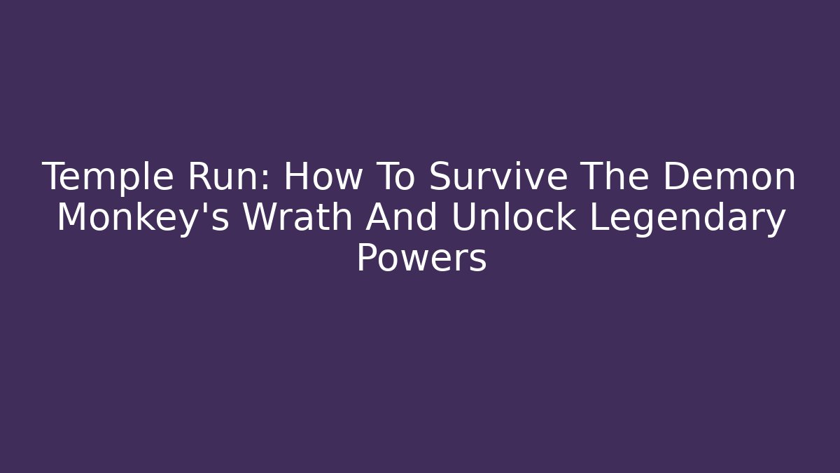 Temple Run: How To Survive The Demon Monkey's Wrath And Unlock Legendary Powers
