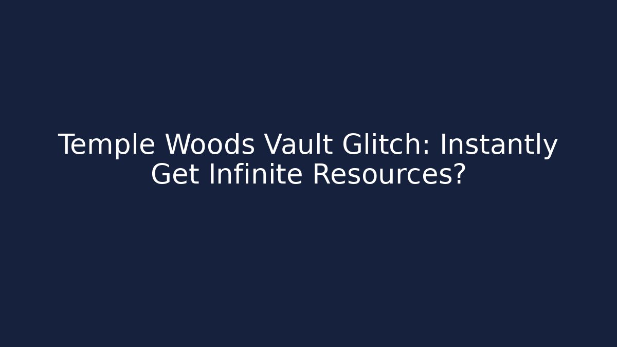 Temple Woods Vault Glitch: Instantly Get Infinite Resources?
