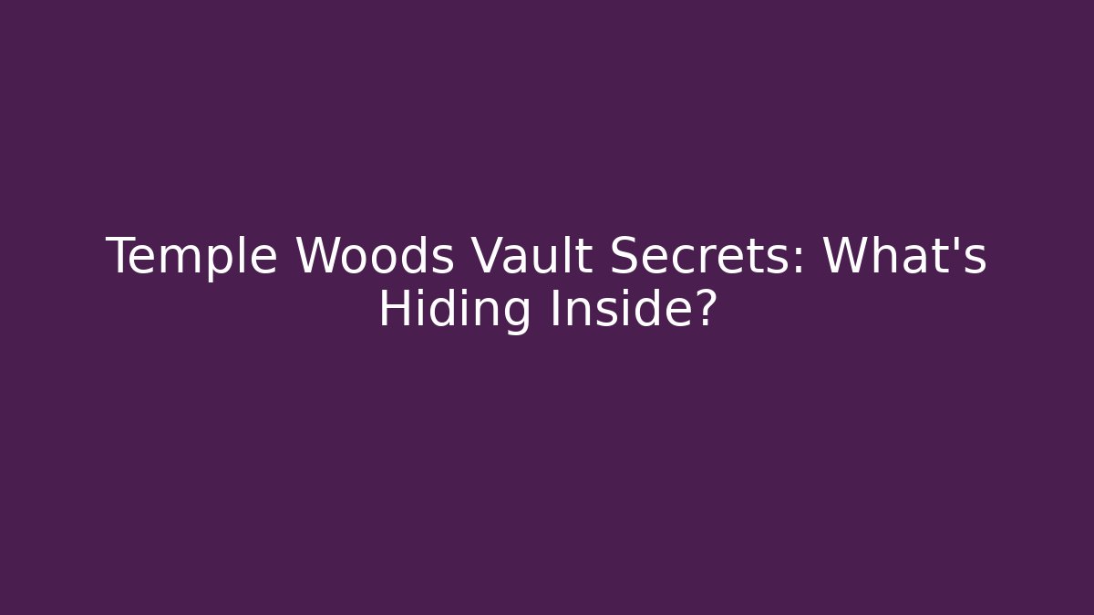 Temple Woods Vault Secrets: What's Hiding Inside?