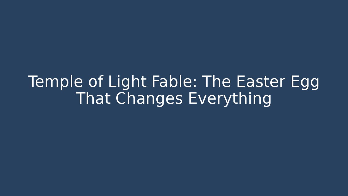Temple of Light Fable: The Easter Egg That Changes Everything - Create More Assets