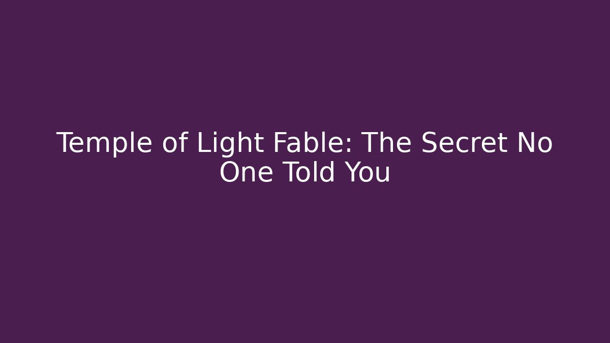 Temple of Light Fable: The Secret No One Told You