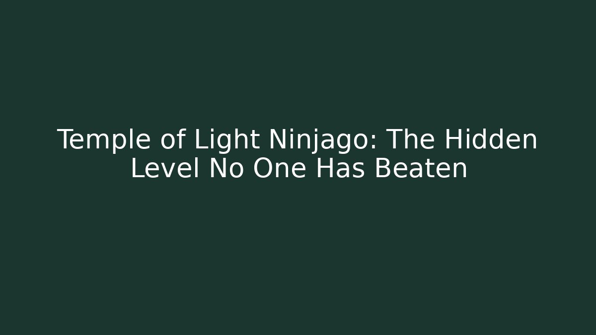 Temple of Light Ninjago: The Hidden Level No One Has Beaten