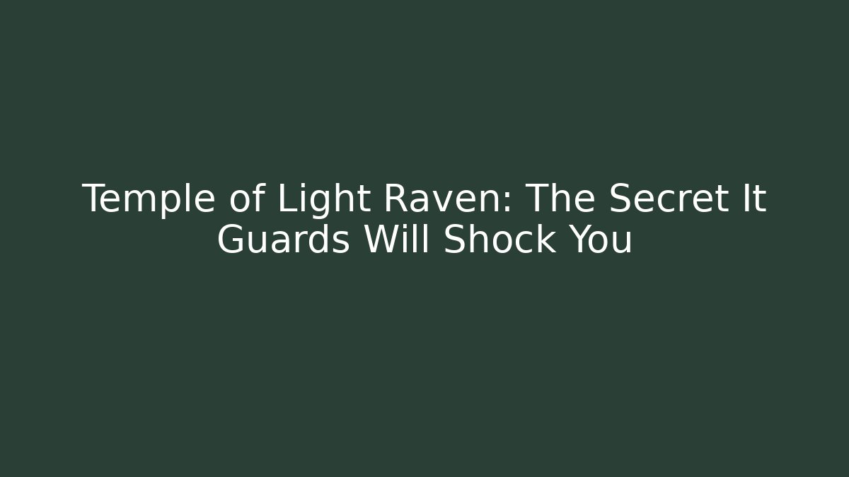 Temple of Light Raven: The Secret It Guards Will Shock You