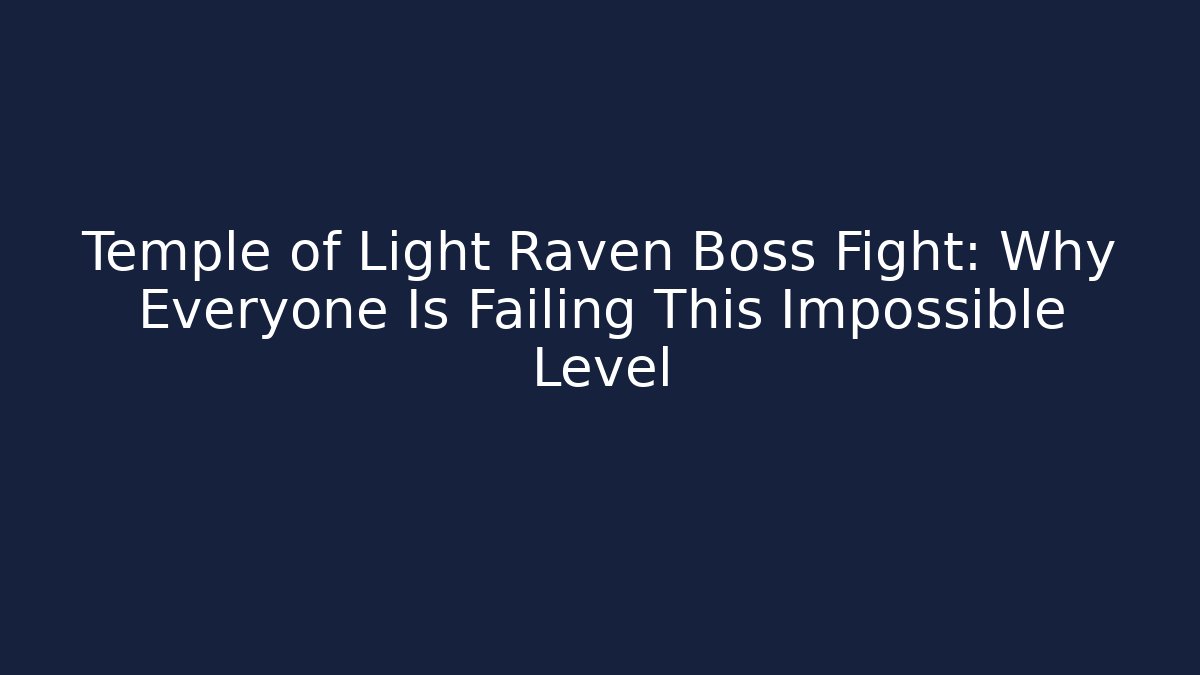 Temple of Light Raven Boss Fight: Why Everyone Is Failing This Impossible Level