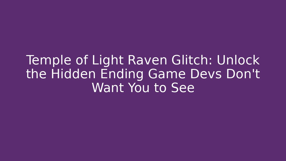 Temple of Light Raven Glitch: Unlock the Hidden Ending Game Devs Don’t Want You to See