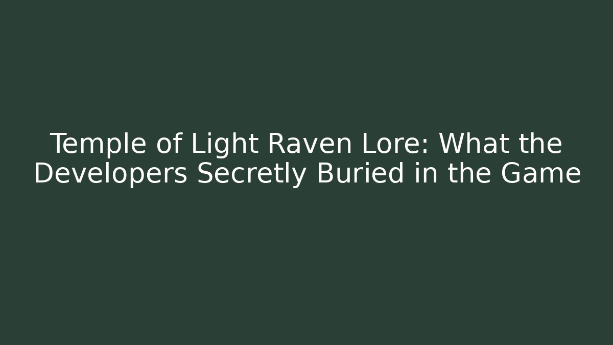 Temple of Light Raven Lore: What the Developers Secretly Buried in the Game