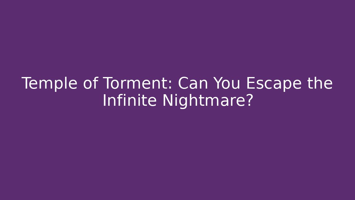 Temple of Torment: Can You Escape the Infinite Nightmare?