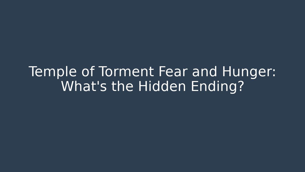 Temple of Torment Fear and Hunger: What's the Hidden Ending?