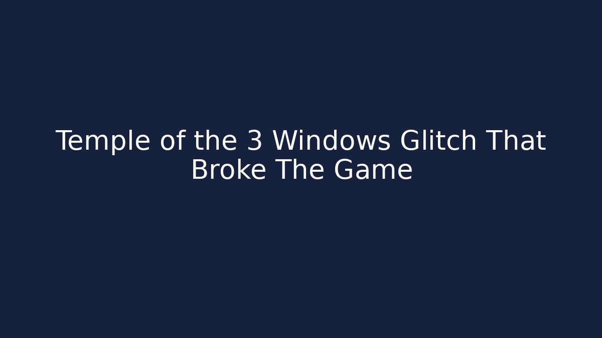 Temple of the 3 Windows Glitch That Broke The Game