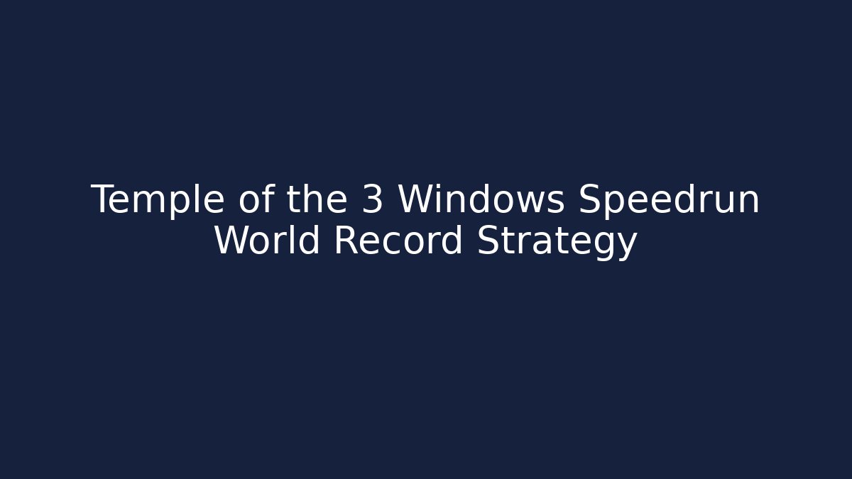 Temple of the 3 Windows Speedrun World Record Strategy