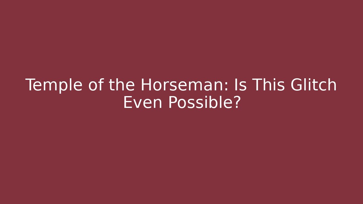Temple of the Horseman: Is This Glitch Even Possible?