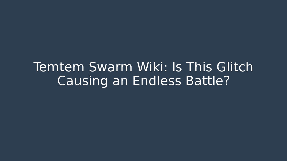 Temtem Swarm Wiki: Is This Glitch Causing an Endless Battle?