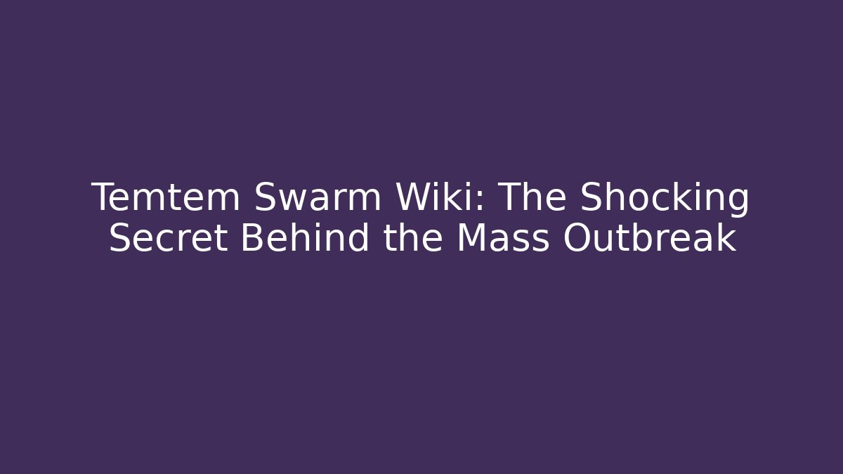 Temtem Swarm Wiki: The Shocking Secret Behind the Mass Outbreak