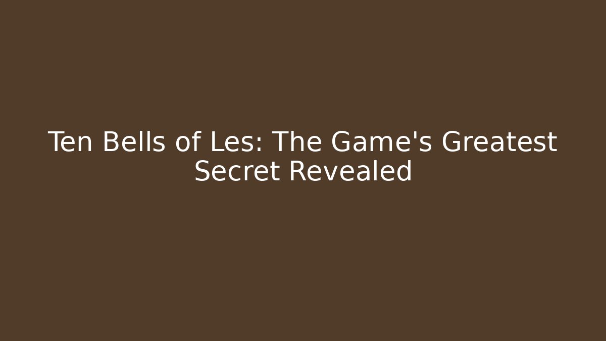 Ten Bells of Les: The Game's Greatest Secret Revealed