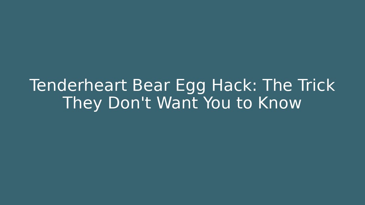 Tenderheart Bear Egg Hack: The Trick They Don’t Want You to Know