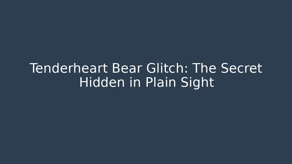 Tenderheart Bear Glitch: The Secret Hidden in Plain Sight - Create More Assets