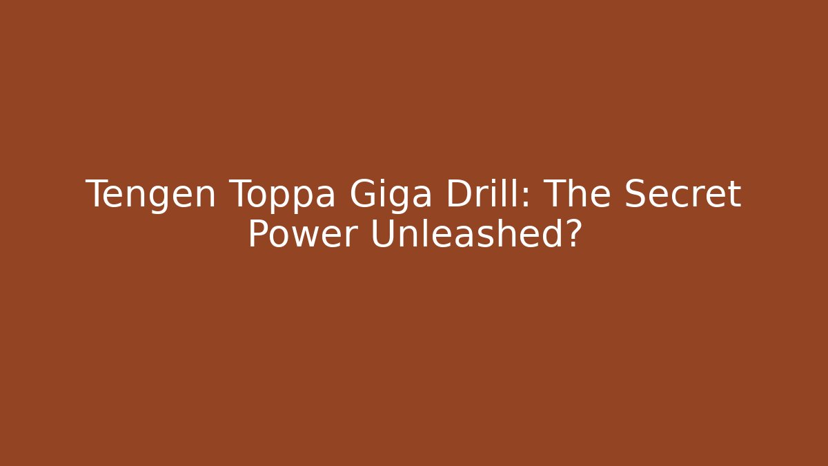 Tengen Toppa Giga Drill: The Secret Power Unleashed?