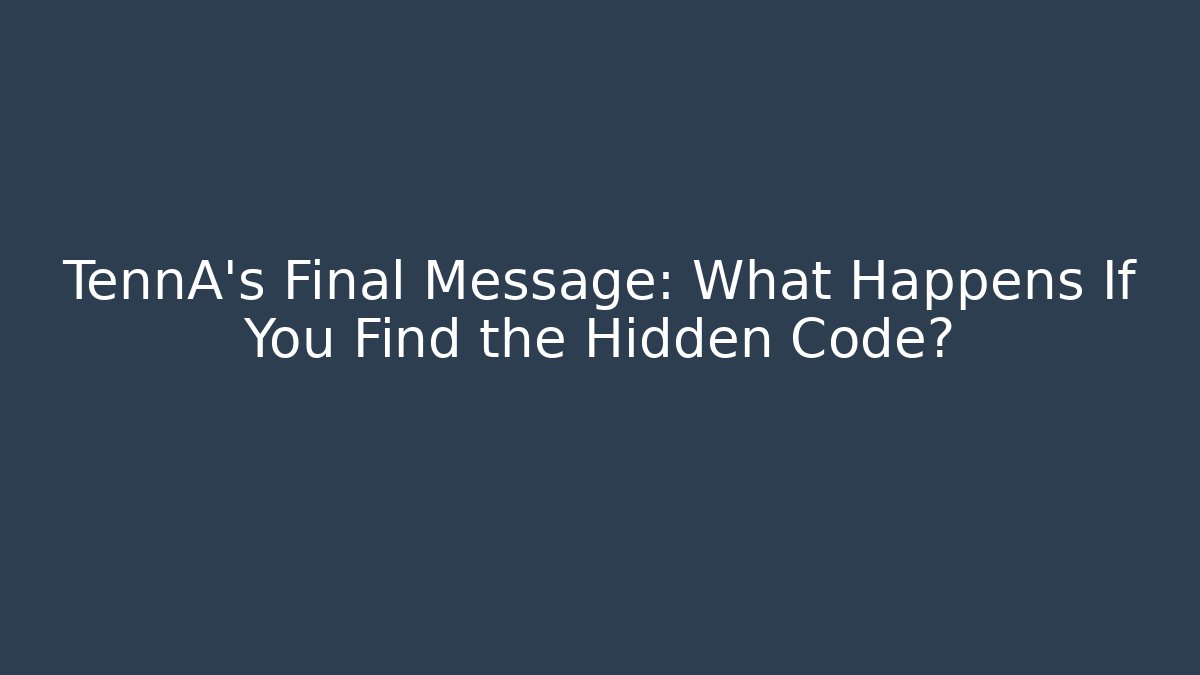 TennA's Final Message: What Happens If You Find the Hidden Code?