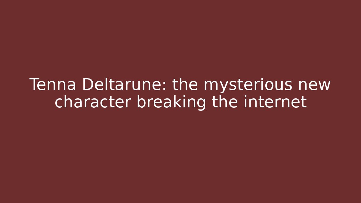 Tenna Deltarune: the mysterious new character breaking the internet