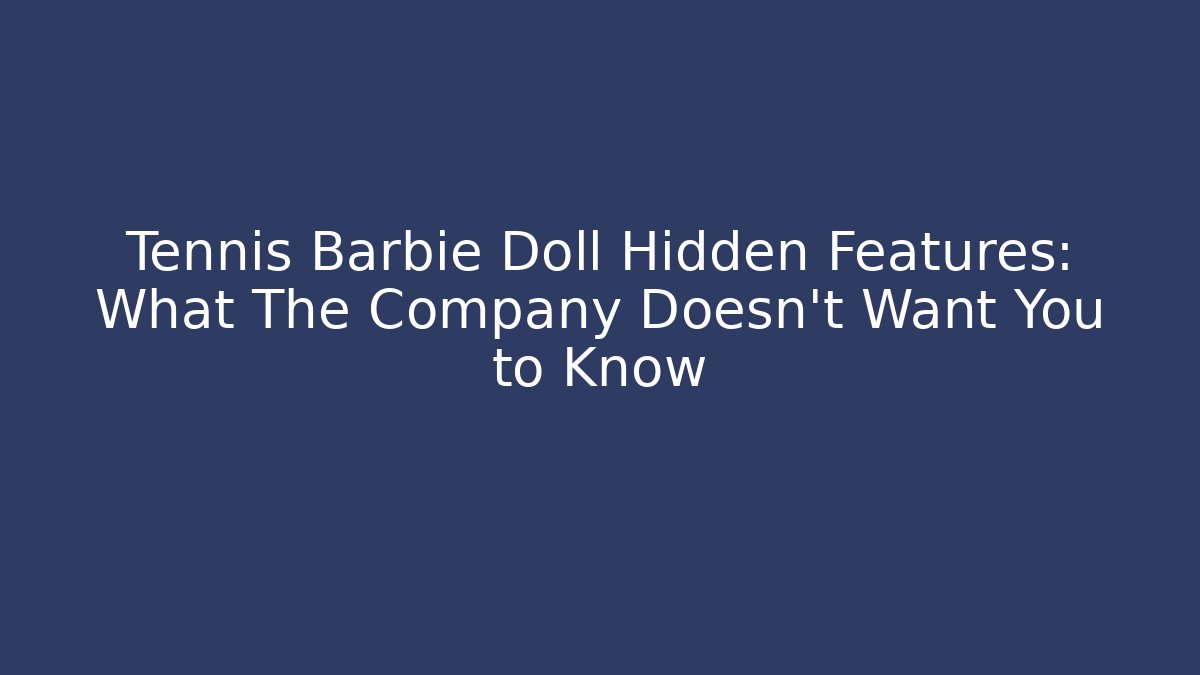 Tennis Barbie Doll Hidden Features: What The Company Doesn’t Want You to Know
